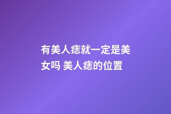 有美人痣就一定是美女吗 美人痣的位置